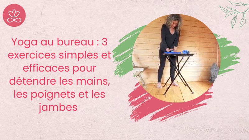 Jour 4. Yoga au bureau : 3 exercices simples et efficaces pour détendre les mains, les poignets et les jambes avec Valérie Penet (22 min)